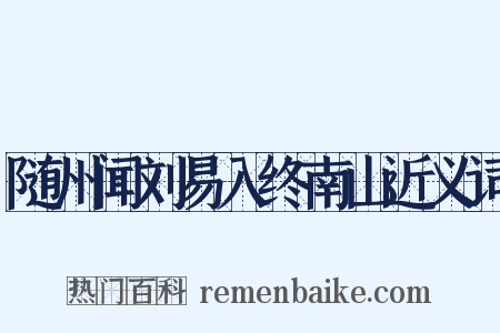 随州闻刘易入终南山近义词是什么意思的图片
